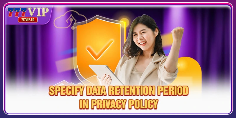 Privacy Policy 2 Specify data retention period in privacy policy