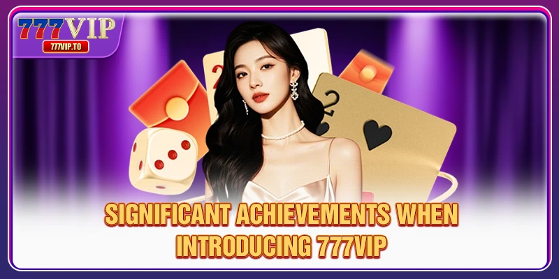 777VIP Introduction 2 Significant achievements when 777VIP Introduction