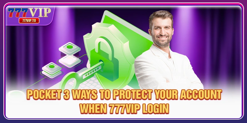 How To 777VIP Login Quickly And Fast In Just 2 Minutes 2 Pocket 3 ways to protect your account when 777VIP Login