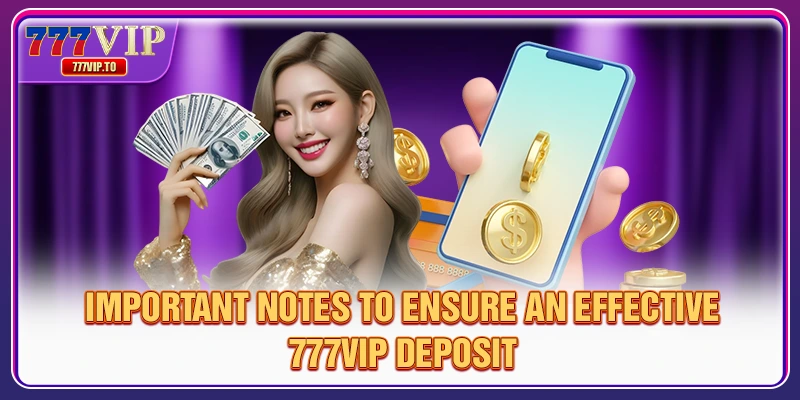 777VIP Deposit – Easy Process & Fast Transactions 3 Important notes to ensure an effective 777VIP deposit