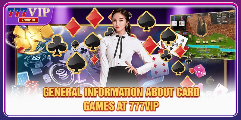Conquer 777VIP Card Game To Become A Gambling Master 1 General information about card games at 777VIP