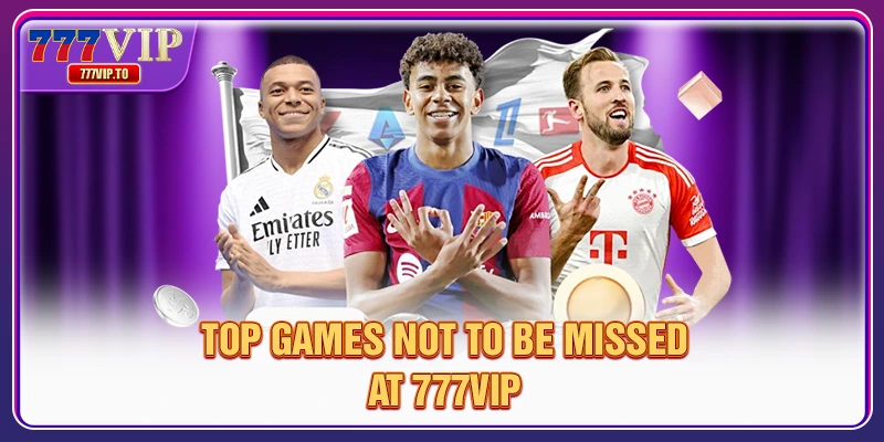 777VIP Sports Top Playground For Breakthrough Reward Rates 2 Top games not to be missed at 777VIP