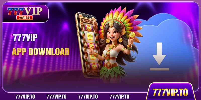 777VIP App Download | Convenient App, Smooth Experience 1 777VIP App Download