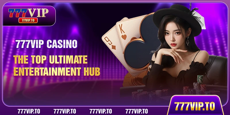 777VIP Casino - The Top Ultimate Entertainment Hub 2 777VIP Casino - The top ultimate entertainment hub