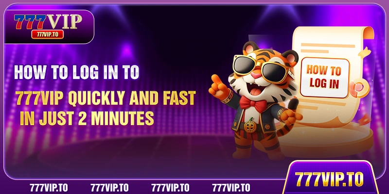How To 777VIP Login Quickly And Fast In Just 2 Minutes 4 How To Log In To 777VIP Quickly And Fast In Just 2 Minutes