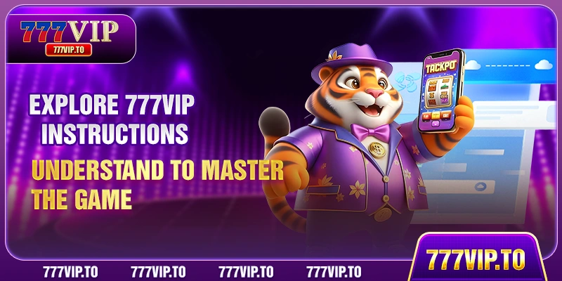 Explore 777VIP Instructions - Understand To Master The Game