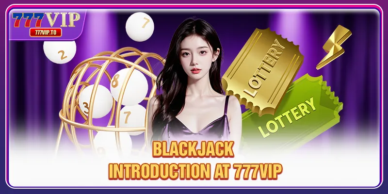 Top 4 Reputable Reward Game That Make Players Crazy 2 Blackjack introduction at 777VIP