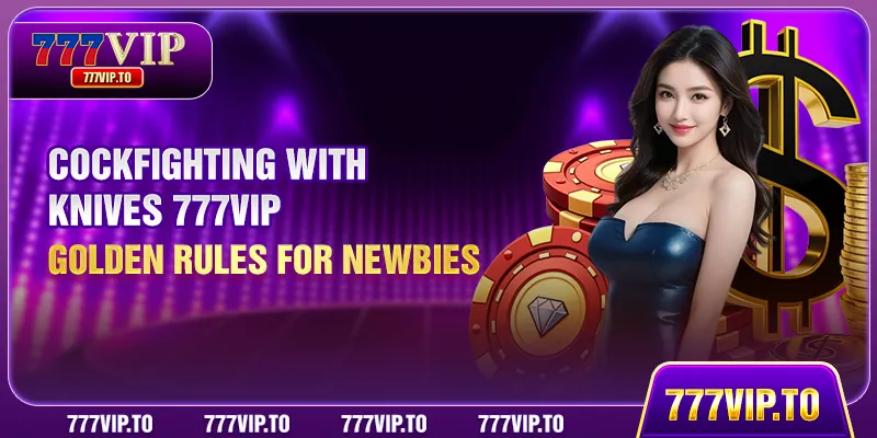 Cockfighting With Knives 777VIP | Golden Rules For Newbies 2 Cockfighting With Knives 777VIP | G