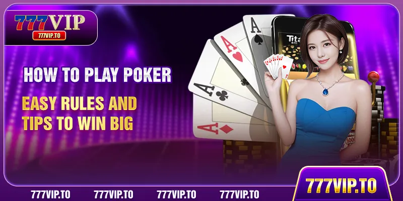 How To Play Poker | Easy Rules And Tips To Win Big 7 How To Play Poker | Easy Rules And Tips To Win Big