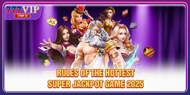 Super Jackpot 777VIP - Emotion Sublimation, Huge Rewards 2 Rules of the hottest Super Jackpot game 2025
